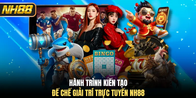 Hành trình kiến tạo đế chế giải trí trực tuyến NH88