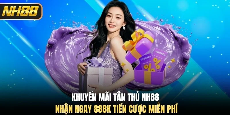 Khuyến mãi tân thủ NH88 nhận ngay 888k tiền cược miễn phí