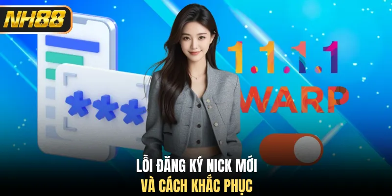 Lỗi đăng ký nick mới và cách khắc phục