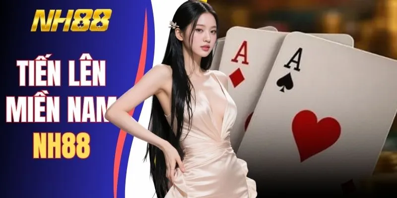 Tiến Lên Miền Nam NH88 - 4 Người 13 Lá Và Luật Chơi Cơ Bản