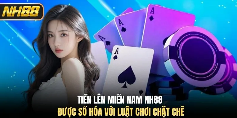 Tiến lên miền Nam NH88 được số hóa với luật chơi chặt chẽ