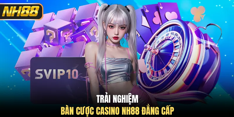 Trải nghiệm bàn cược casino NH88 đẳng cấp